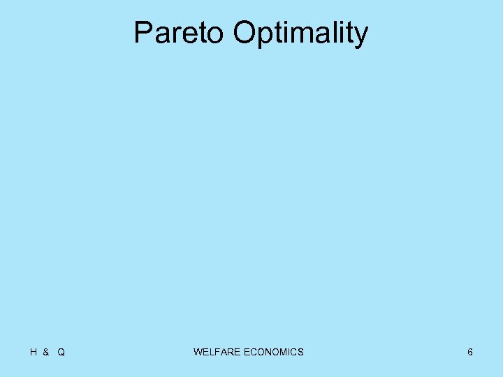 Pareto Optimality H & Q WELFARE ECONOMICS 6 