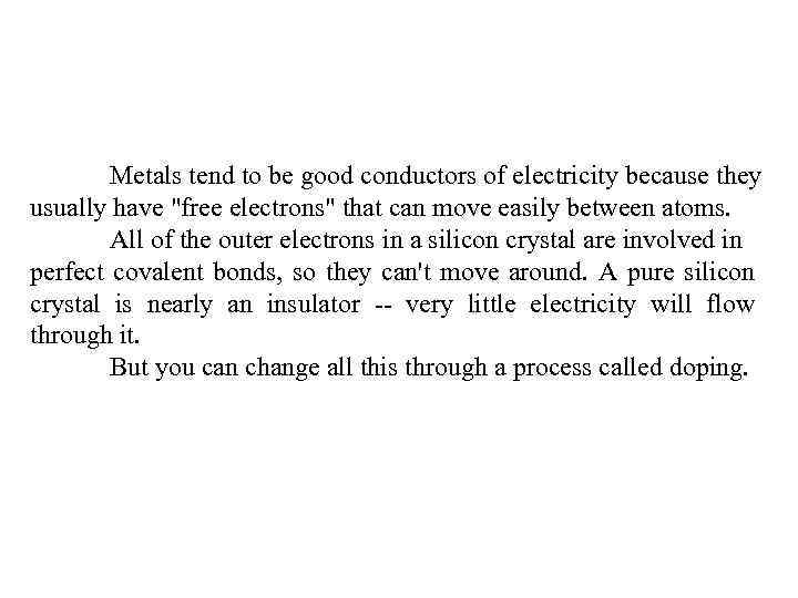 Metals tend to be good conductors of electricity because they usually have "free electrons"