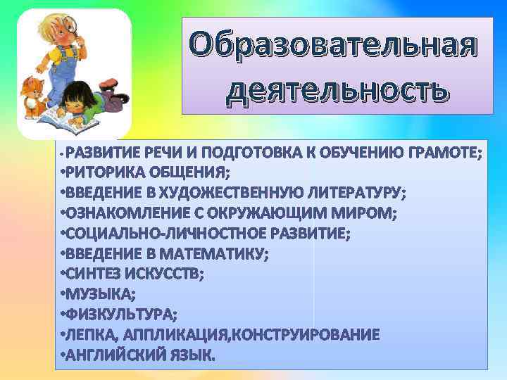 Образовательная деятельность РАЗВИТИЕ РЕЧИ И ПОДГОТОВКА К ОБУЧЕНИЮ ГРАМОТЕ; • РИТОРИКА ОБЩЕНИЯ; • ВВЕДЕНИЕ