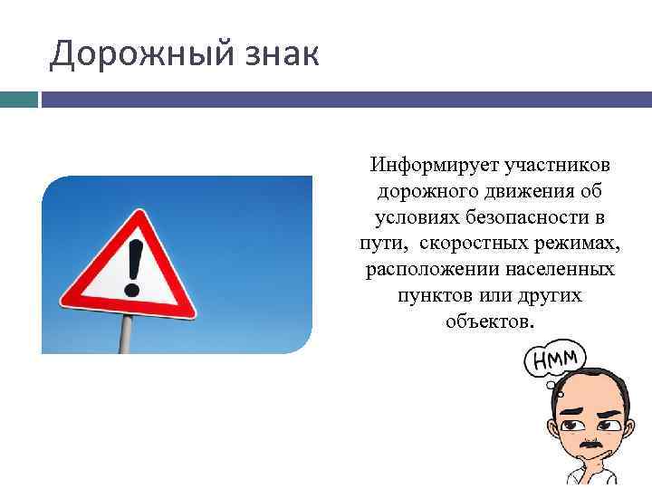 Дорожный знак Информирует участников дорожного движения об условиях безопасности в пути, скоростных режимах, расположении