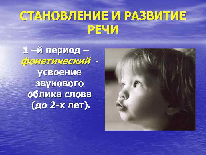 СТАНОВЛЕНИЕ И РАЗВИТИЕ РЕЧИ 1 –й период – фонетический усвоение звукового облика слова (до