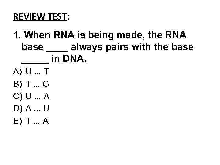 REVIEW TEST: 1. When RNA is being made, the RNA base ____ always pairs