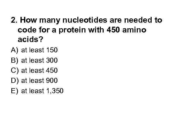 2. How many nucleotides are needed to code for a protein with 450 amino