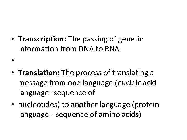  • Transcription: The passing of genetic information from DNA to RNA • •