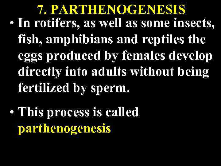 7. PARTHENOGENESIS • In rotifers, as well as some insects, fish, amphibians and reptiles