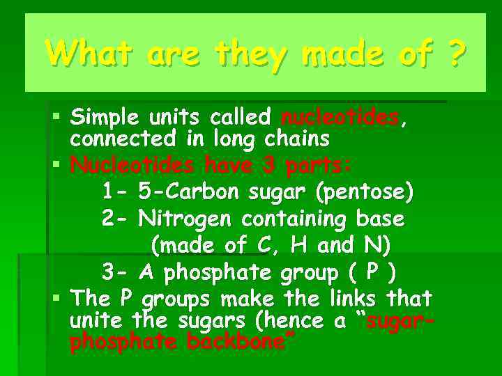 What are they made of ? § Simple units called nucleotides, connected in long