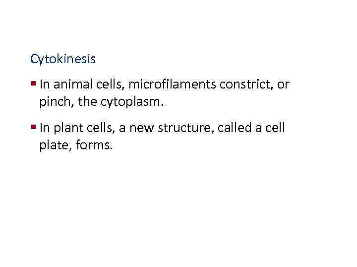 Cellular Reproduction Cytokinesis § In animal cells, microfilaments constrict, or pinch, the cytoplasm. §