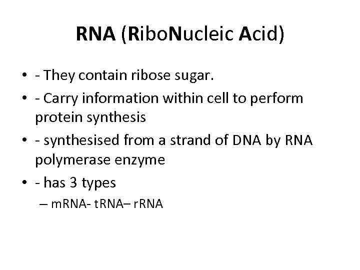 RNA (Ribo. Nucleic Acid) • - They contain ribose sugar. • - Carry information