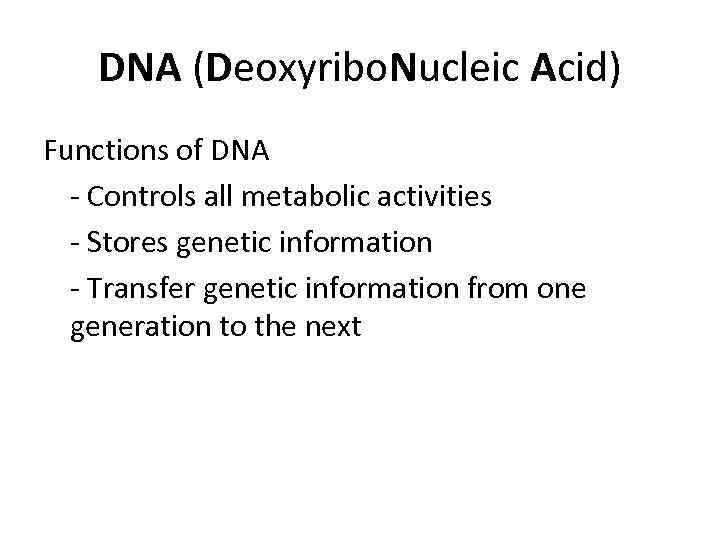DNA (Deoxyribo. Nucleic Acid) Functions of DNA - Controls all metabolic activities - Stores