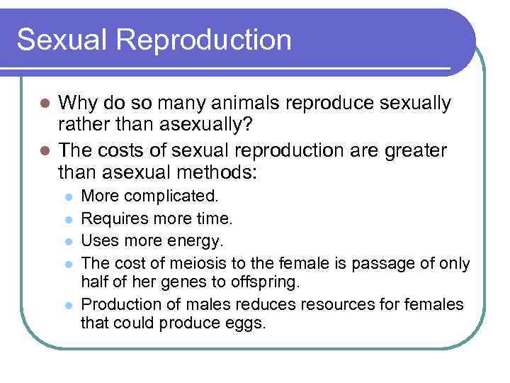 Sexual Reproduction Why do so many animals reproduce sexually rather than asexually? l The