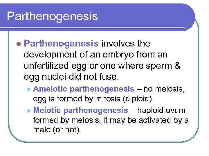 Parthenogenesis l Parthenogenesis involves the development of an embryo from an unfertilized egg or