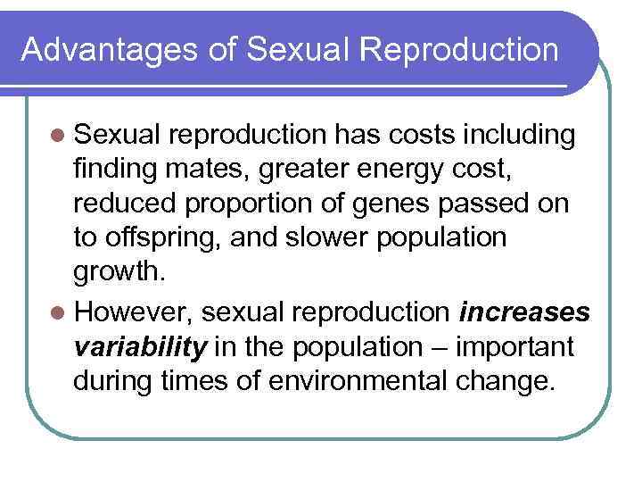 Advantages of Sexual Reproduction l Sexual reproduction has costs including finding mates, greater energy