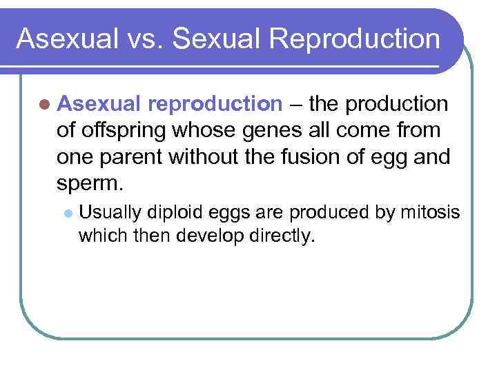 Asexual vs. Sexual Reproduction l Asexual reproduction – the production of offspring whose genes