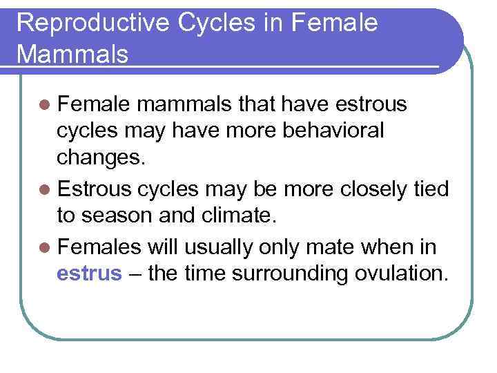Reproductive Cycles in Female Mammals l Female mammals that have estrous cycles may have