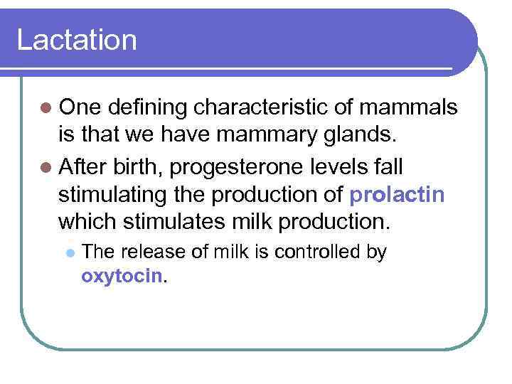 Lactation l One defining characteristic of mammals is that we have mammary glands. l
