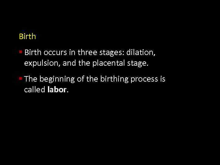 Birth § Birth occurs in three stages: dilation, expulsion, and the placental stage. §