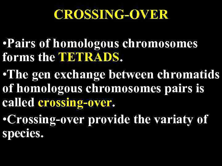 CROSSING-OVER • Pairs of homologous chromosomes forms the TETRADS. • The gen exchange between