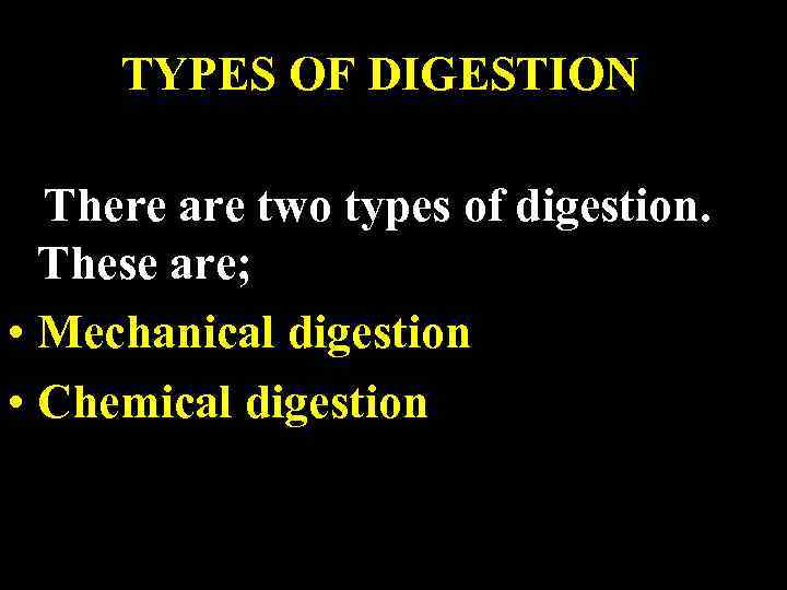 TYPES OF DIGESTION There are two types of digestion. These are; • Mechanical digestion