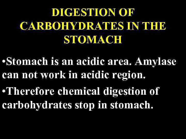 DIGESTION OF CARBOHYDRATES IN THE STOMACH • Stomach is an acidic area. Amylase can