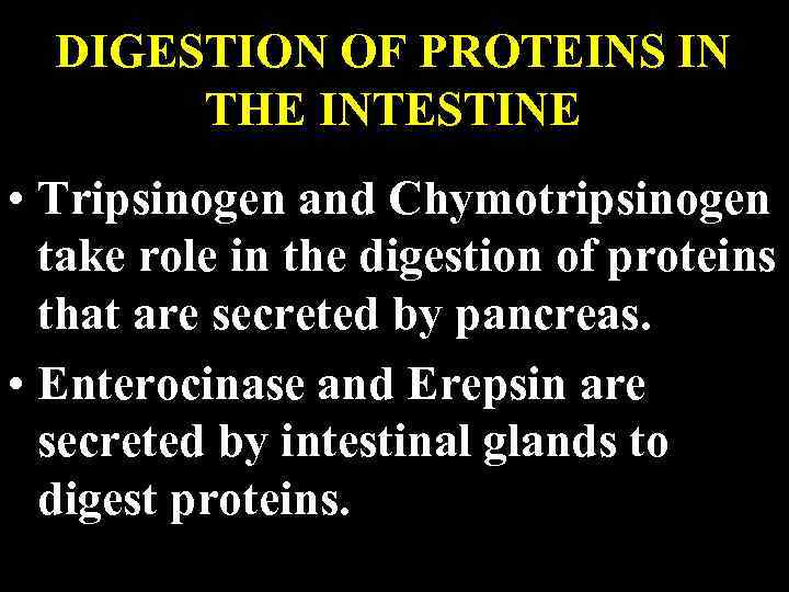 DIGESTION OF PROTEINS IN THE INTESTINE • Tripsinogen and Chymotripsinogen take role in the