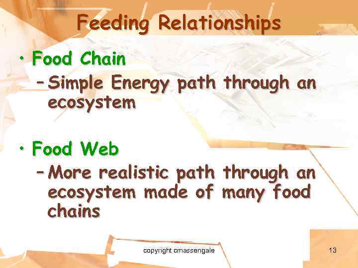 Feeding Relationships • Food Chain – Simple Energy path through an ecosystem • Food