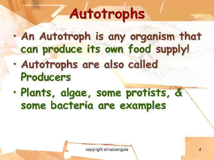 Autotrophs • An Autotroph is any organism that can produce its own food supply!