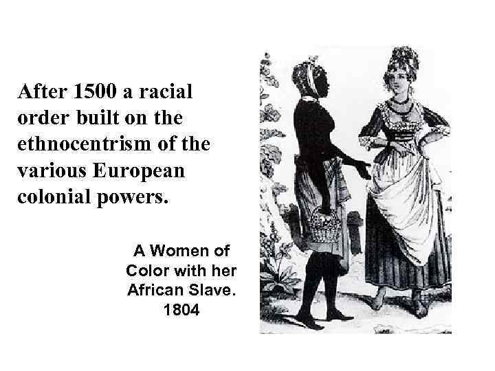 After 1500 a racial order built on the ethnocentrism of the various European colonial