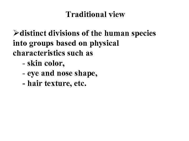 Traditional view Ødistinct divisions of the human species into groups based on physical characteristics