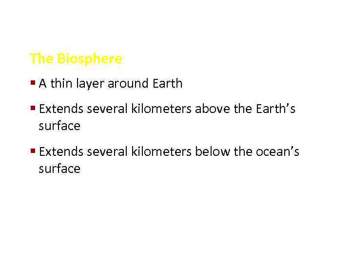 The Biosphere § A thin layer around Earth § Extends several kilometers above the