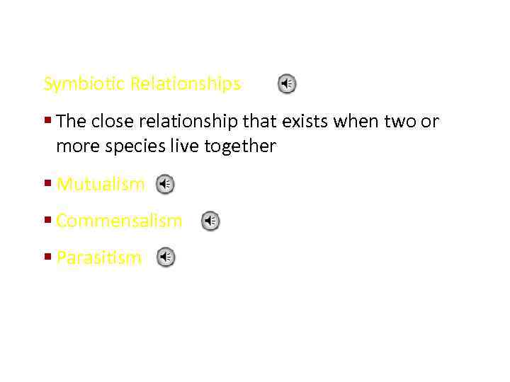 Symbiotic Relationships § The close relationship that exists when two or more species live