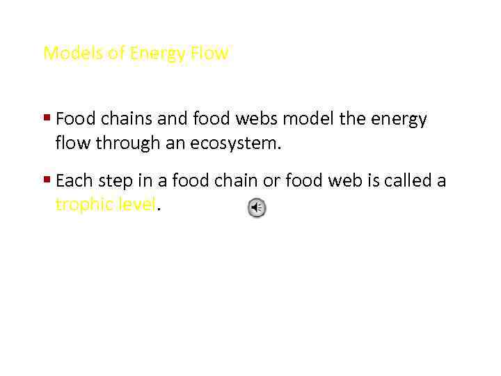 Models of Energy Flow § Food chains and food webs model the energy flow