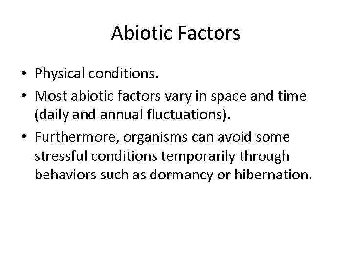 Abiotic Factors • Physical conditions. • Most abiotic factors vary in space and time