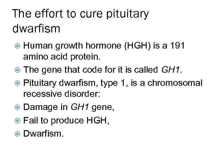 The effort to cure pituitary dwarfism Human growth hormone (HGH) is a 191 amino