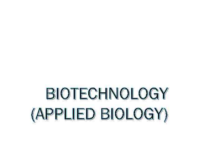 BIOTECHNOLOGY (APPLIED BIOLOGY) 