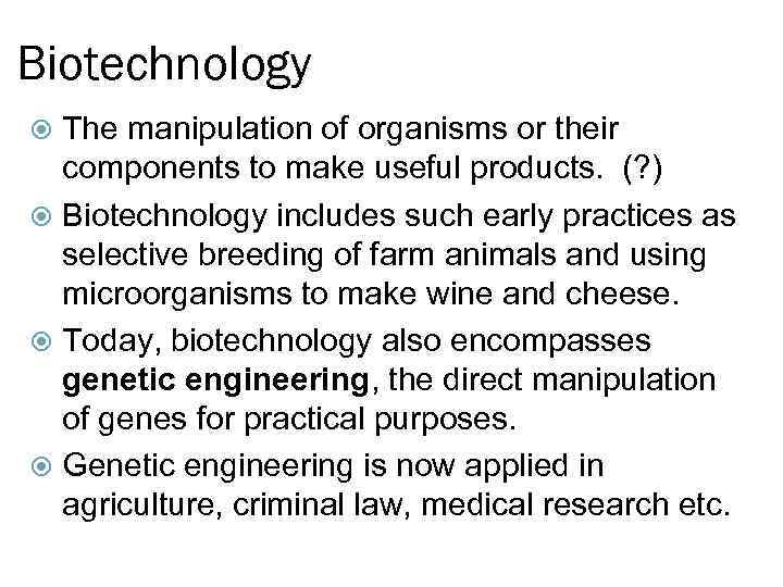 Biotechnology The manipulation of organisms or their components to make useful products. (? )