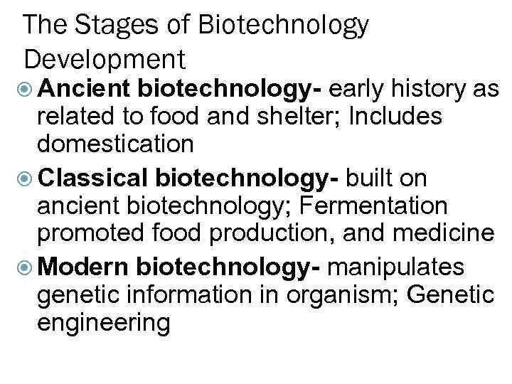 The Stages of Biotechnology Development Ancient biotechnology- early history as related to food and