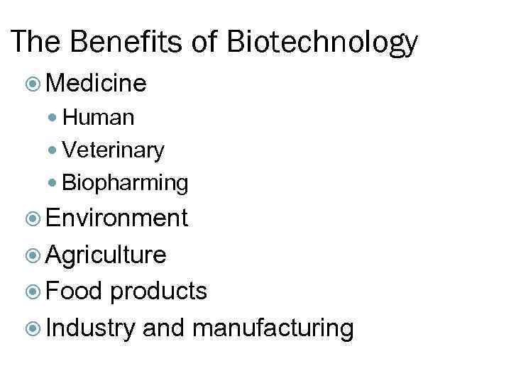 The Benefits of Biotechnology Medicine Human Veterinary Biopharming Environment Agriculture Food products Industry and