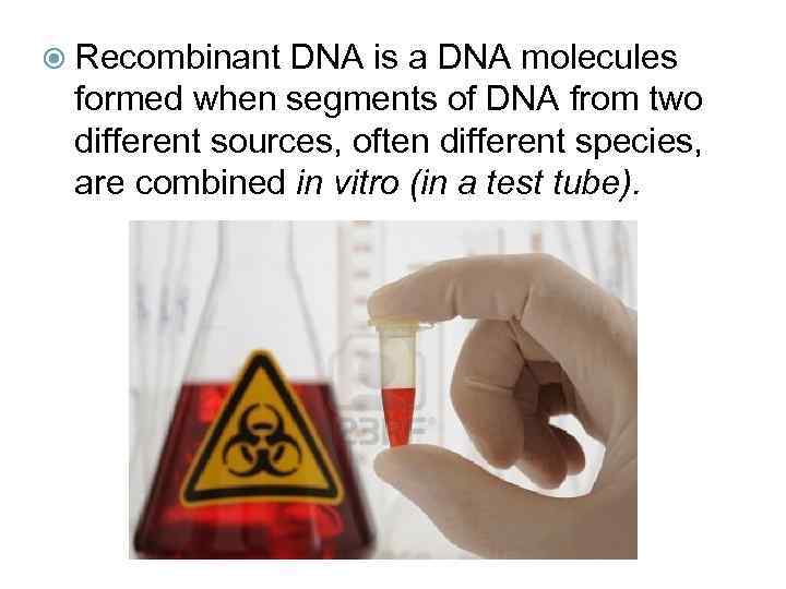  Recombinant DNA is a DNA molecules formed when segments of DNA from two