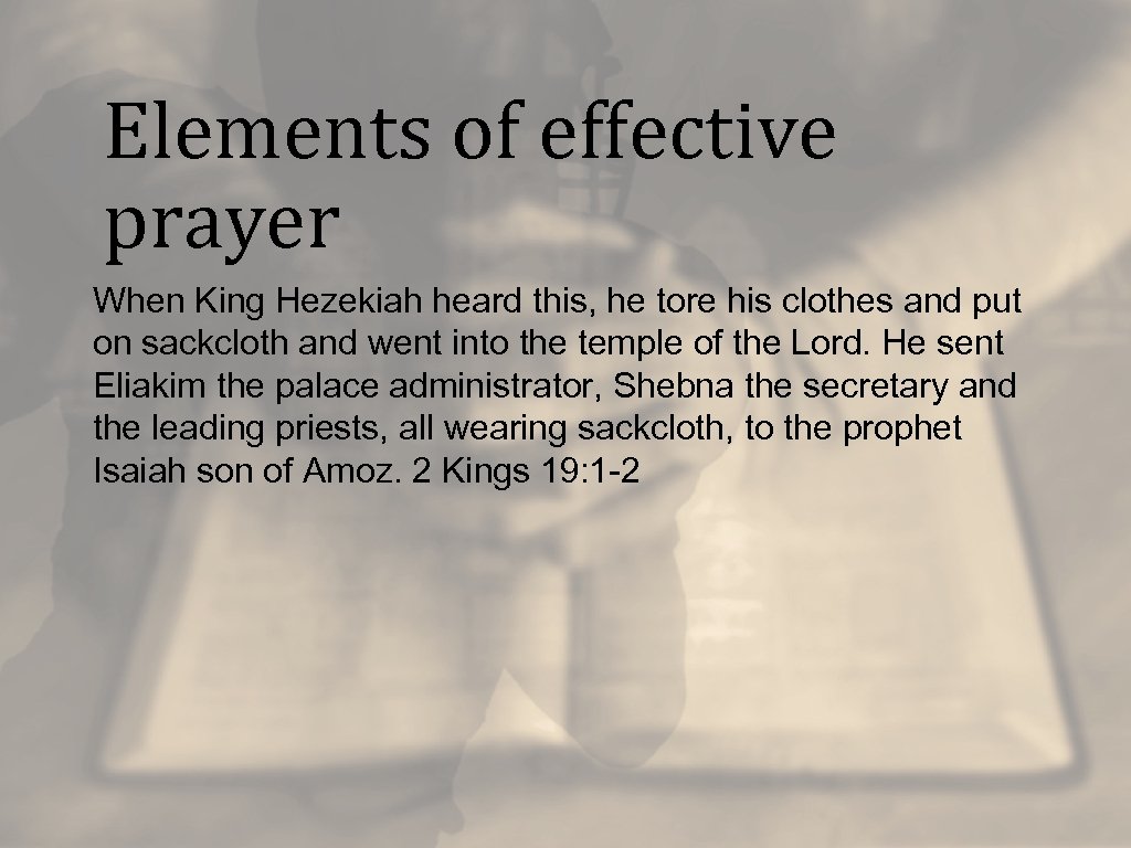 Elements of effective prayer When King Hezekiah heard this, he tore his clothes and