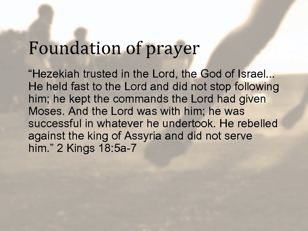 Foundation of prayer “Hezekiah trusted in the Lord, the God of Israel. . .