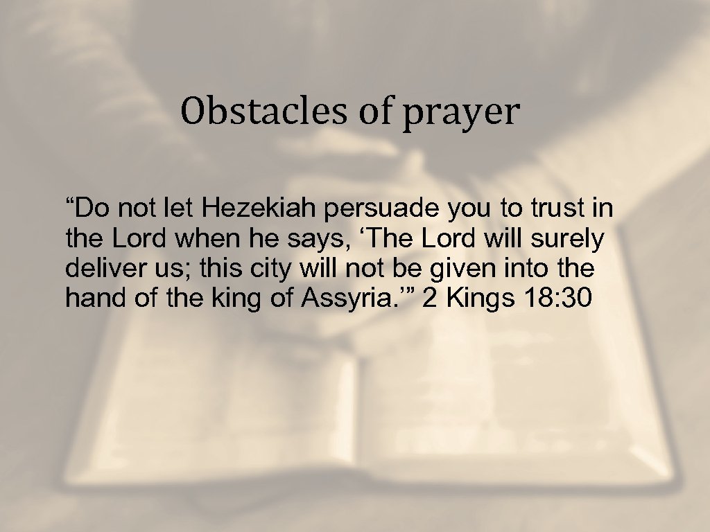 Obstacles of prayer “Do not let Hezekiah persuade you to trust in the Lord