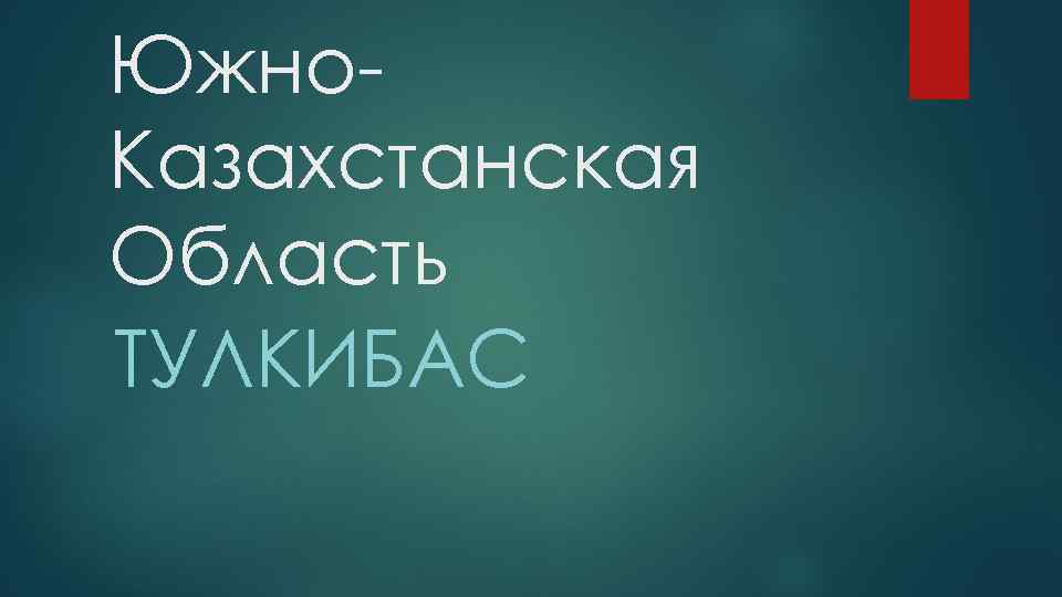 Южно. Казахстанская Область ТУЛКИБАС 