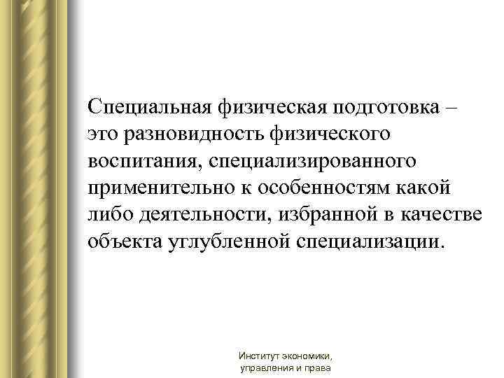 Специальная физическая подготовка – это разновидность физического воспитания, специализированного применительно к особенностям какой либо