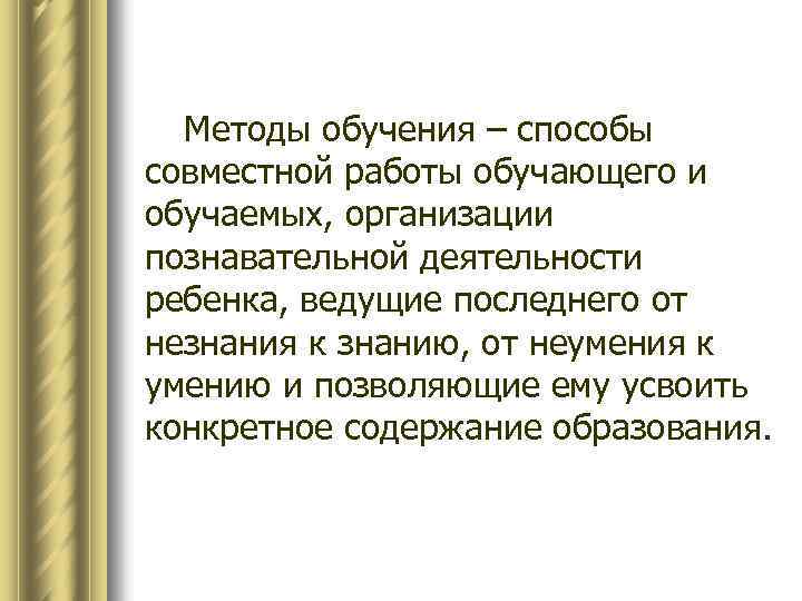 Методы обучения – способы совместной работы обучающего и обучаемых, организации познавательной деятельности ребенка, ведущие