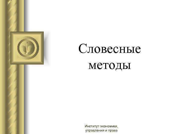  Словесные методы Институт экономики, управления и права 