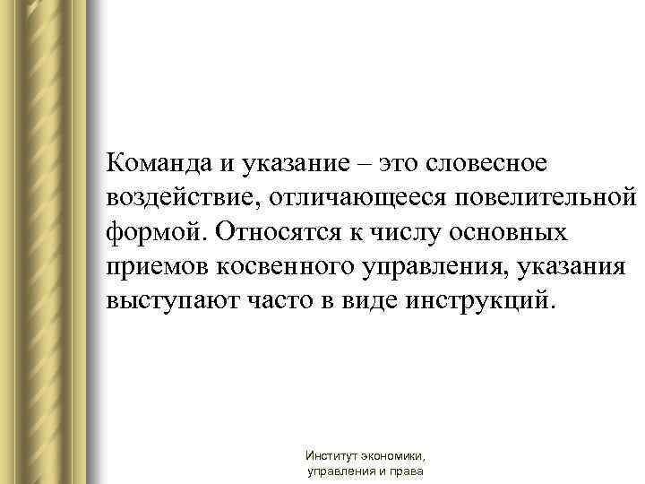 Команда и указание – это словесное воздействие, отличающееся повелительной формой. Относятся к числу основных