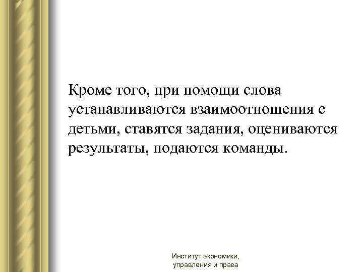 Кроме того, при помощи слова устанавливаются взаимоотношения с детьми, ставятся задания, оцениваются результаты, подаются