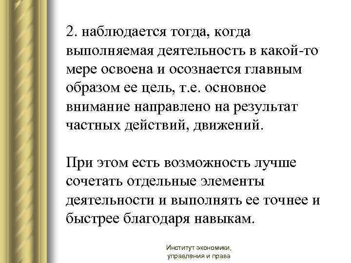 2. наблюдается тогда, когда выполняемая деятельность в какой-то мере освоена и осознается главным образом