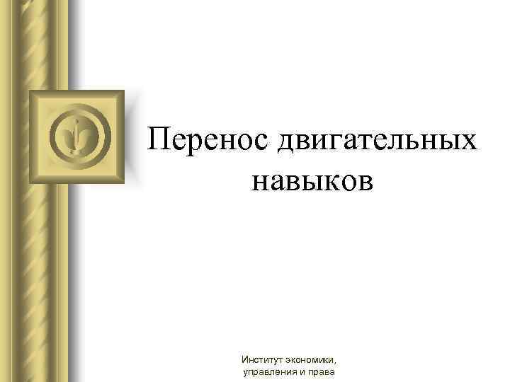 Перенос двигательных навыков Институт экономики, управления и права 