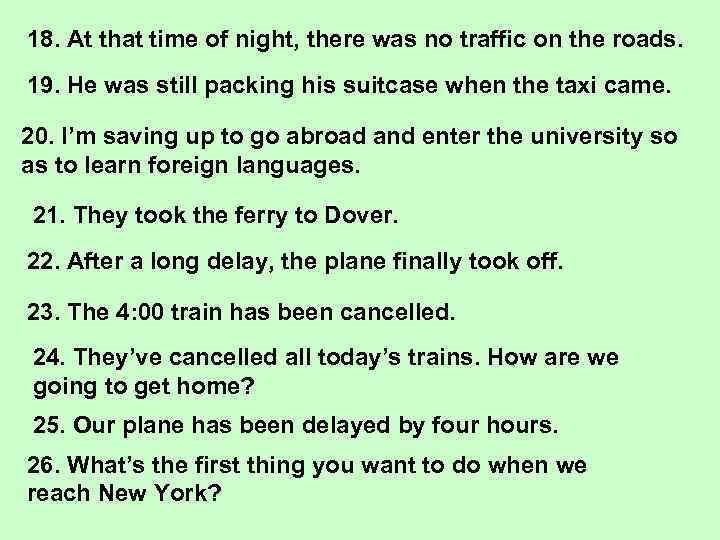 18. At that time of night, there was no traffic on the roads. 19.